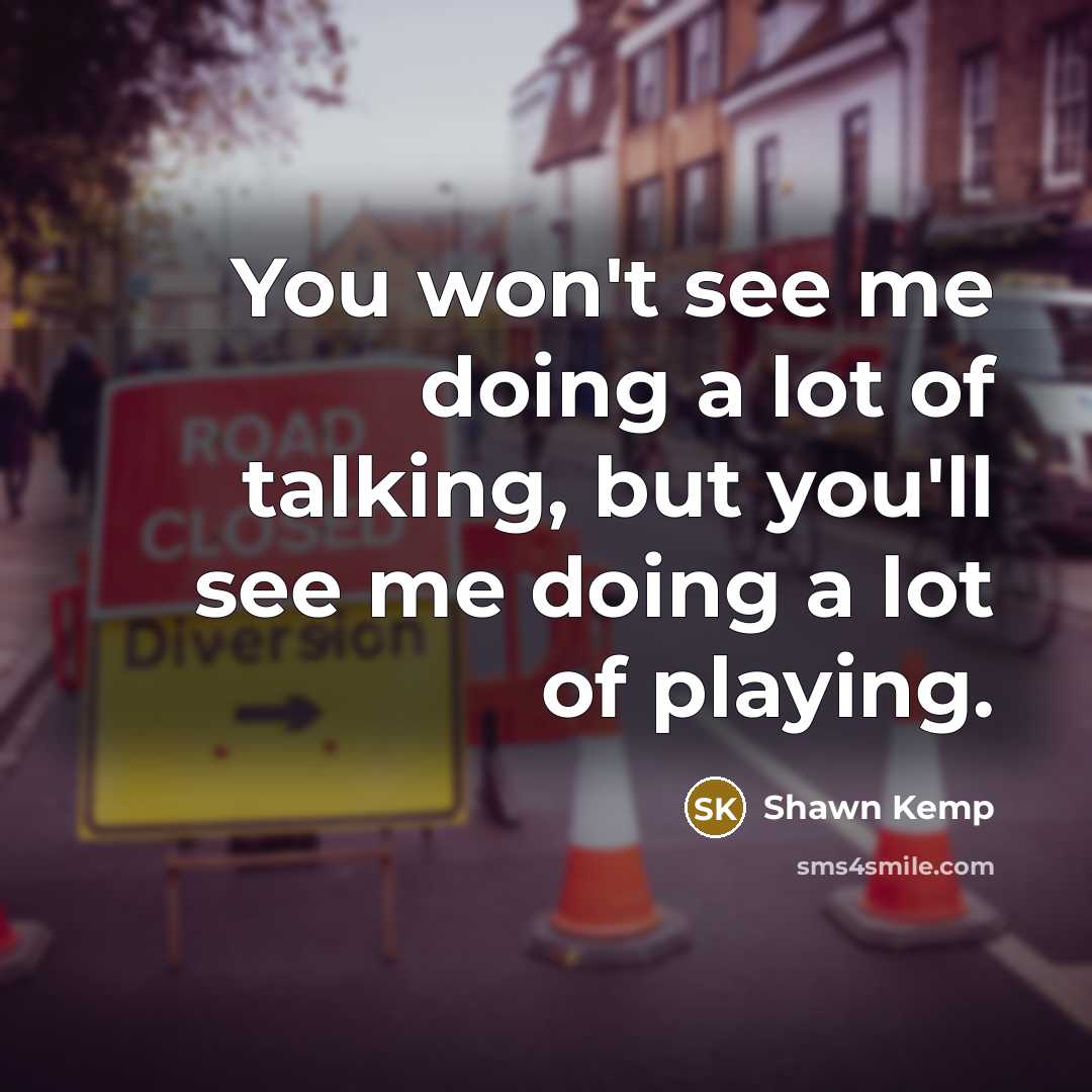 “You won't see me doing a lot of talking, but…” quote by Shawn Kemp