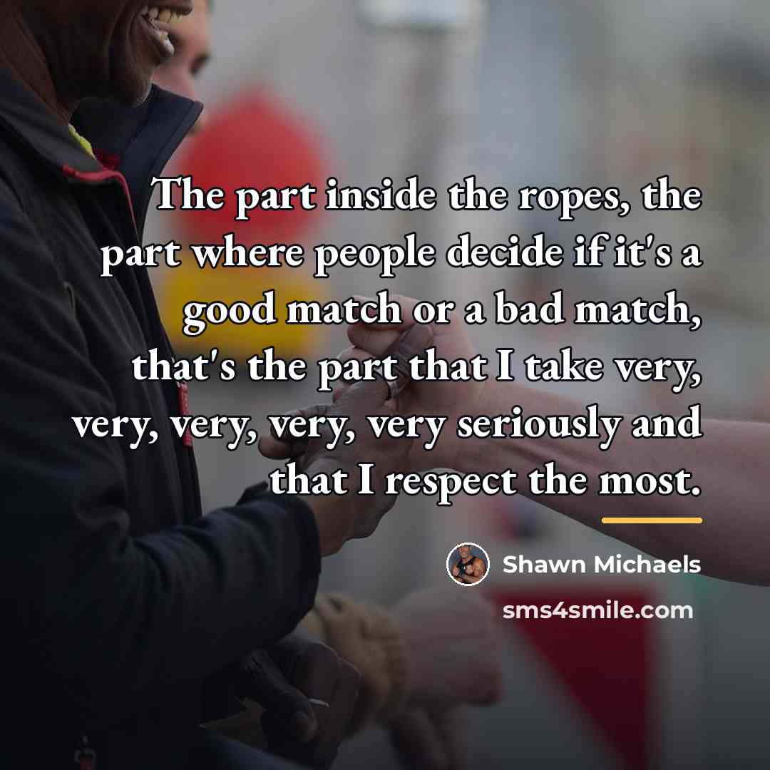 “The part inside the ropes, the part where people decide…” quote by Shawn Michaels