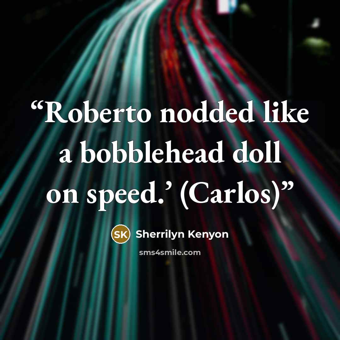 “Roberto nodded like a bobblehead doll on speed.’ (Carlos)” quote by Sherrilyn Kenyon