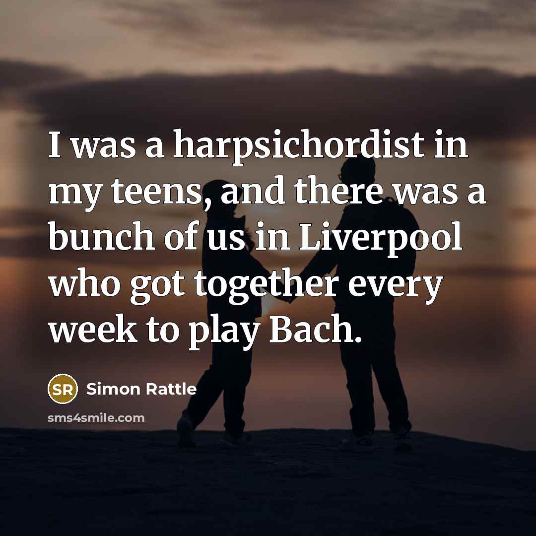 “I was a harpsichordist in my teens, and there was…” quote by Simon Rattle