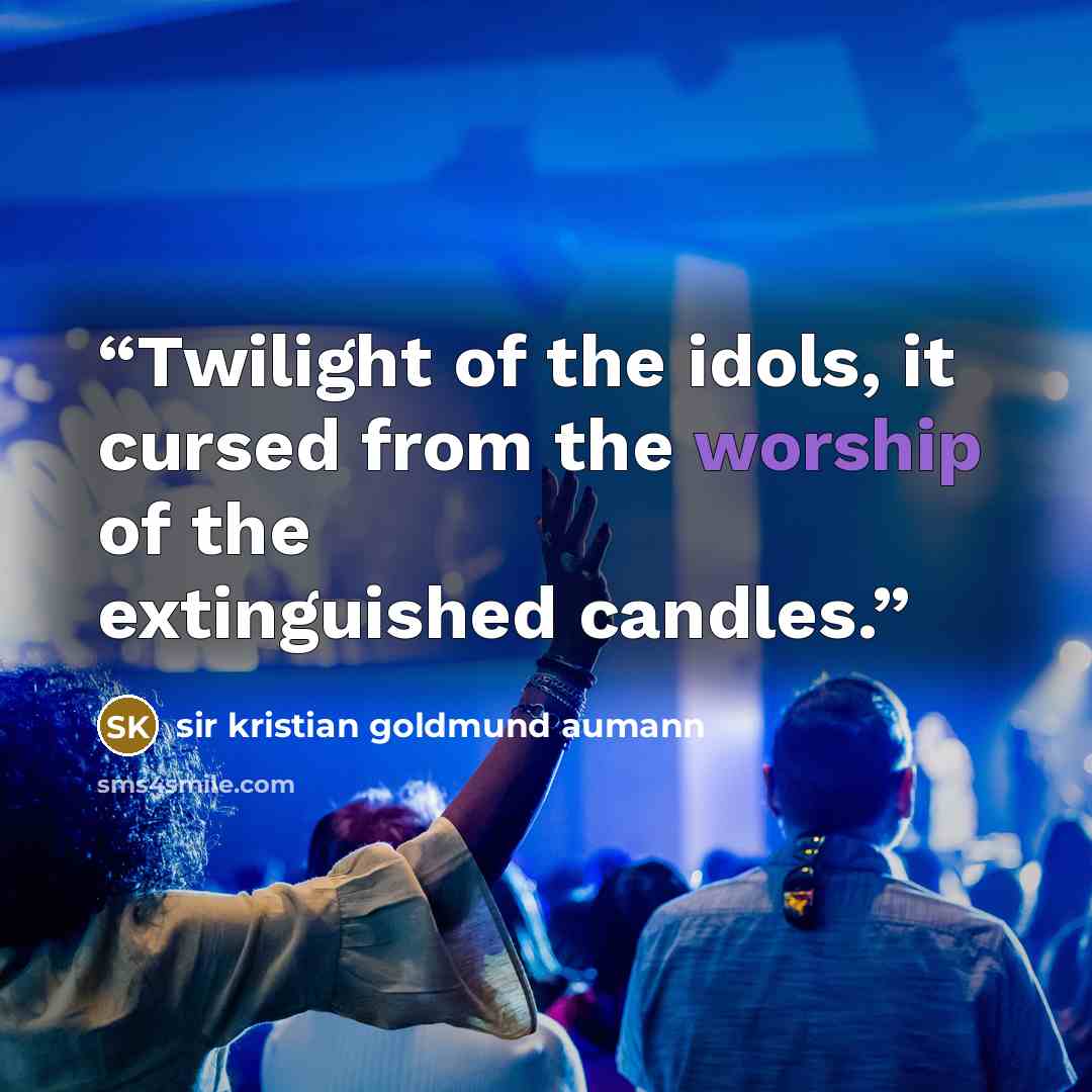 “Twilight of the idols, it cursed from the worship of the extinguished candles.” quote by sir kristian goldmund aumann