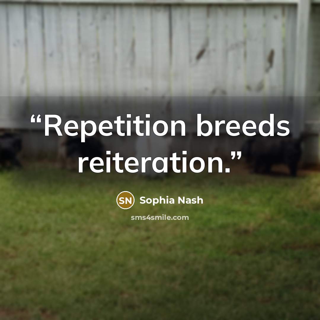 “Repetition breeds reiteration.” quote by Sophia Nash