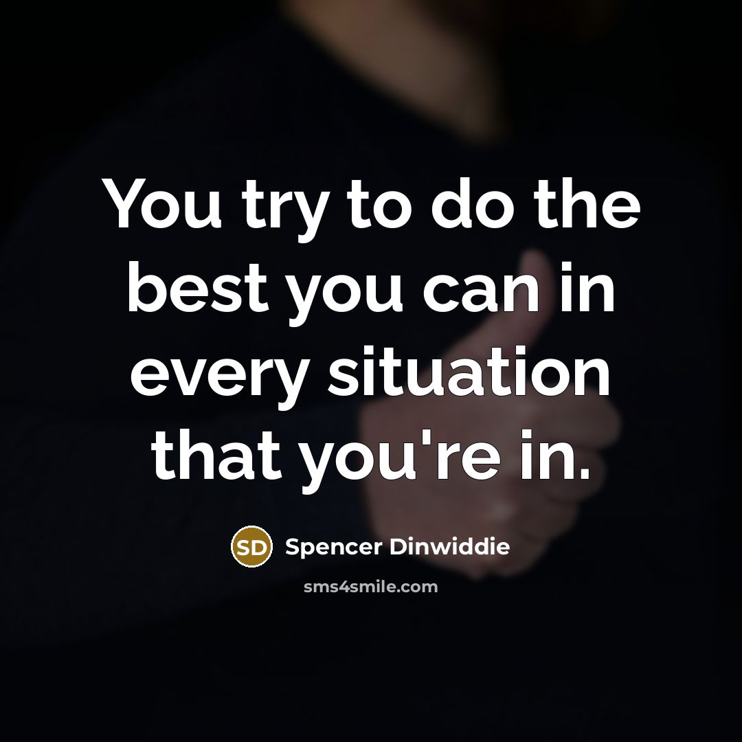 “You try to do the best you can in every…” quote by Spencer Dinwiddie