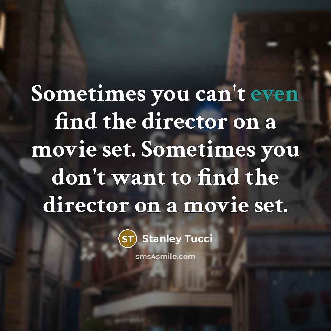 “Sometimes you can't even find the director on a movie…” quote by Stanley Tucci