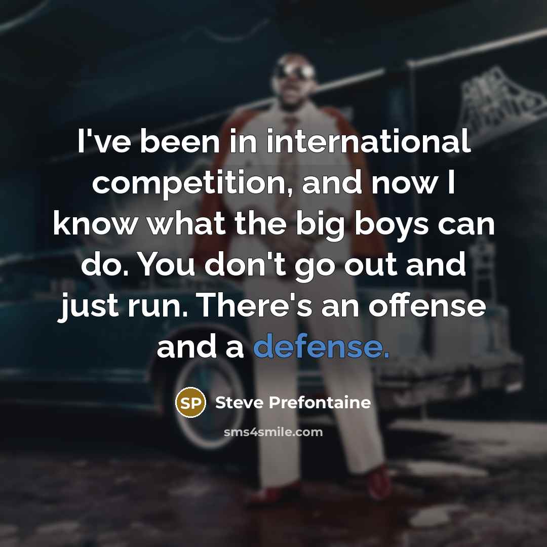 “I've been in international competition, and now I know what…” quote by Steve Prefontaine