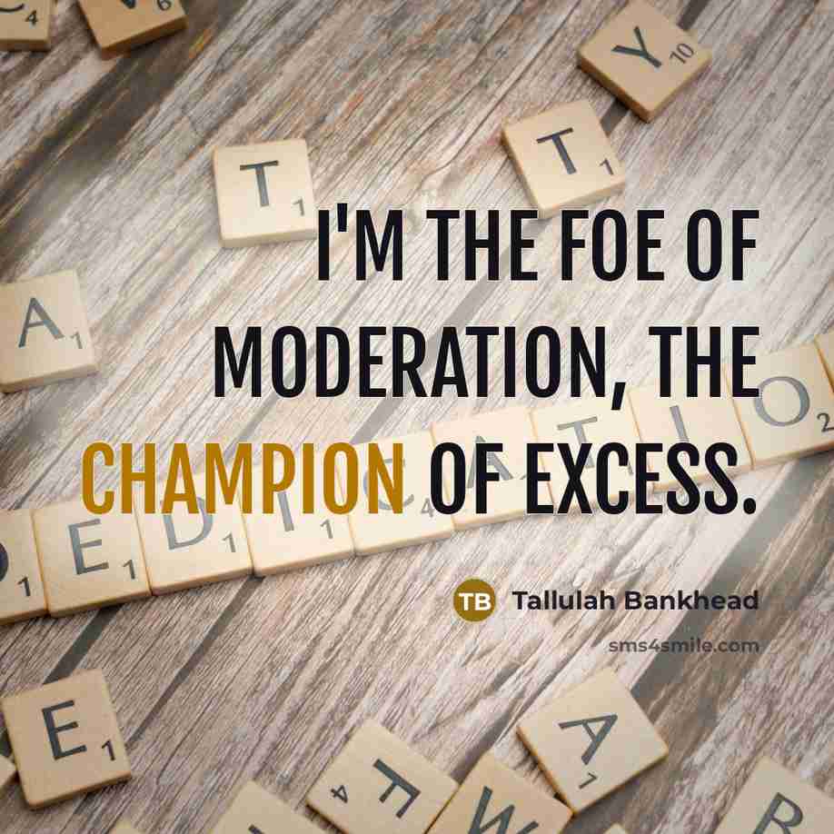 “I'm the foe of moderation, the champion of excess.…” quote by Tallulah Bankhead