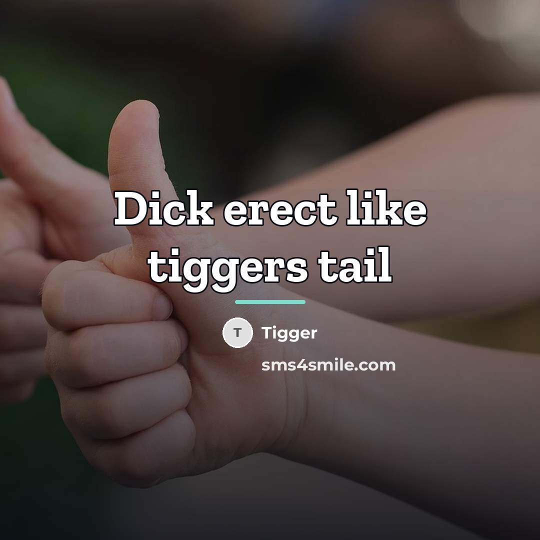 “Dick erect like tiggers tail…” quote by Tigger