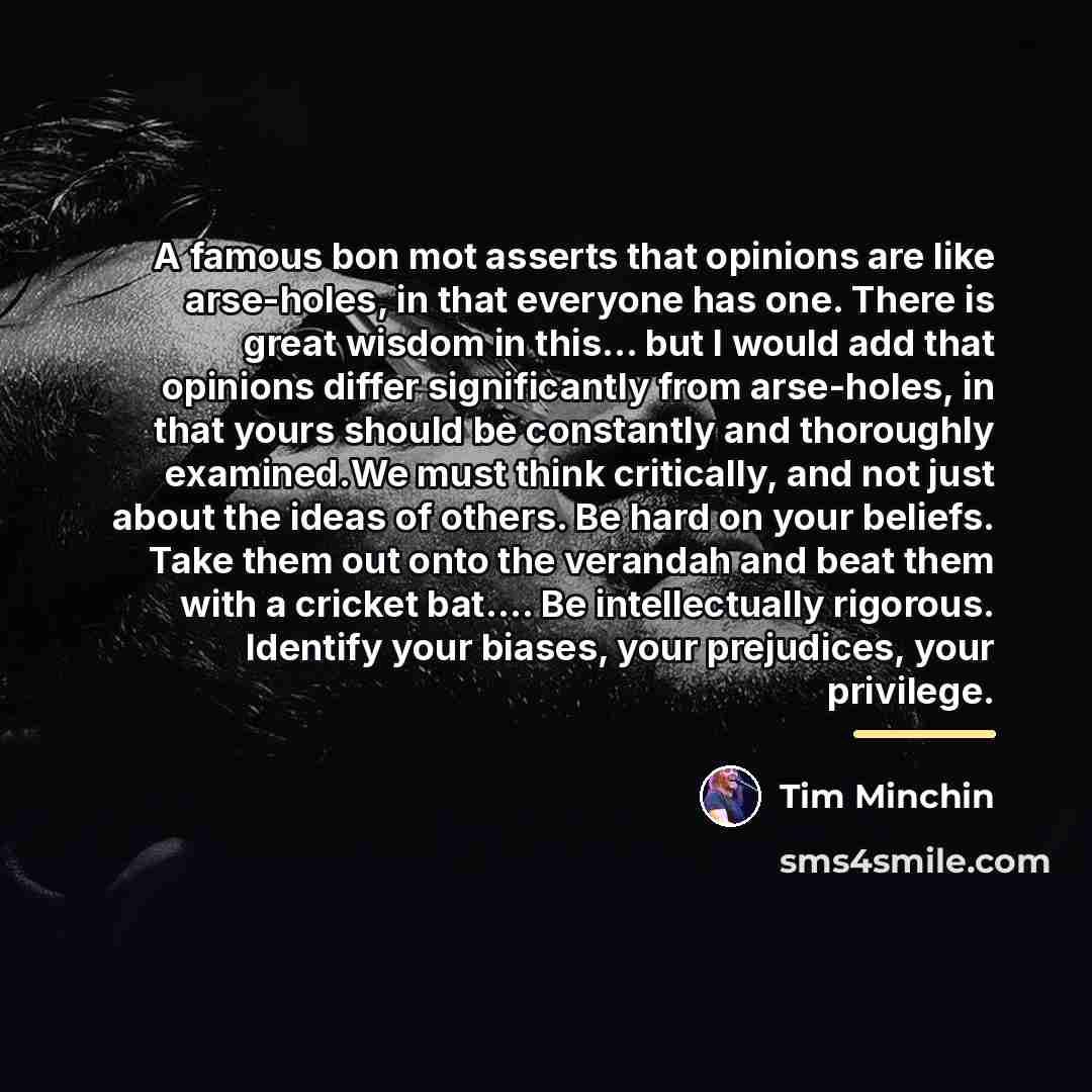 “A famous bon mot asserts that opinions are like arse-holes,…” quote by Tim Minchin