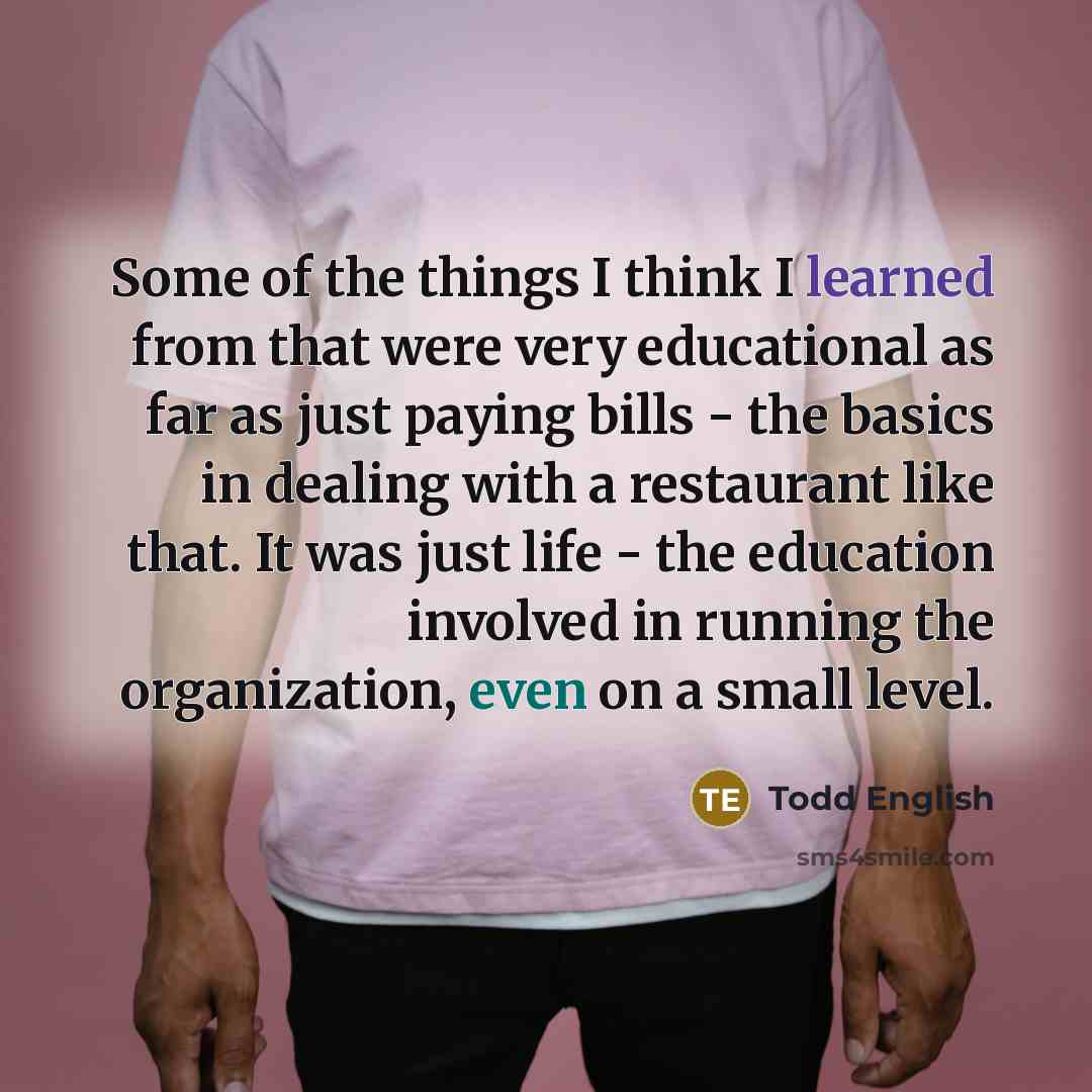 “Some of the things I think I learned from that…” quote by Todd English