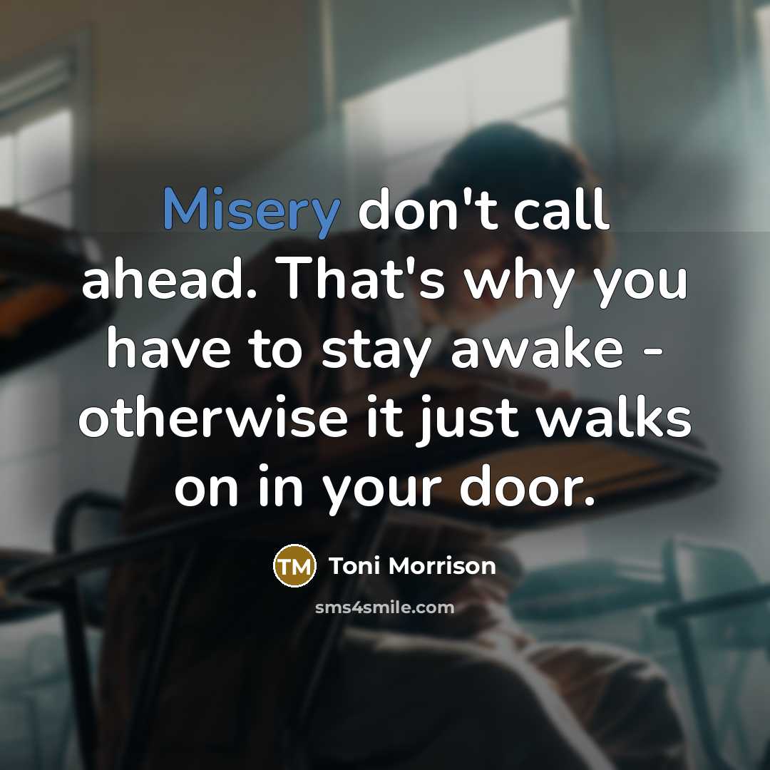 “Misery don't call ahead. That's why you have to stay…” quote by Toni Morrison