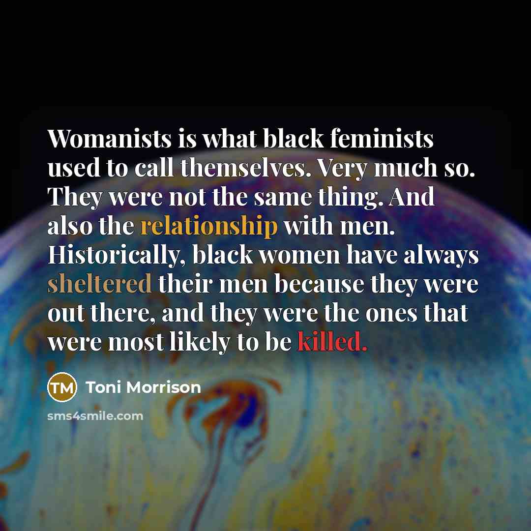 “Womanists is what black feminists used to call themselves. Very…” quote by Toni Morrison