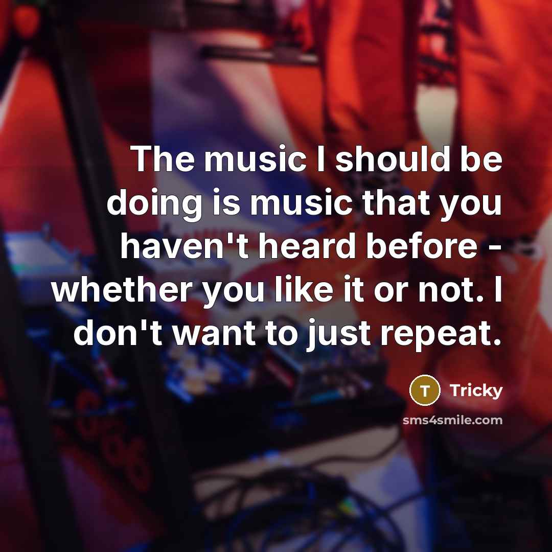 “The music I should be doing is music that you…” quote by Tricky
