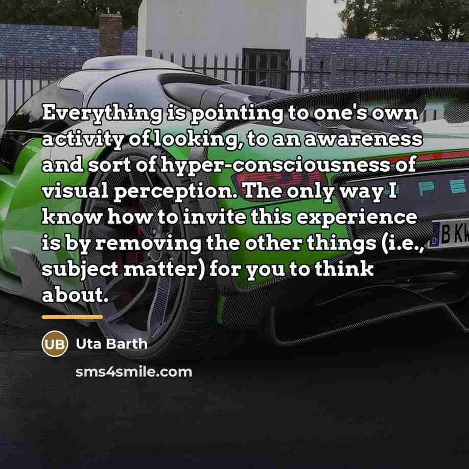“Everything is pointing to one's own activity of looking, to…” quote by Uta Barth