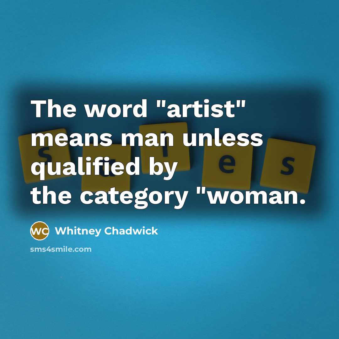 “The word "artist" means man unless qualified by the category…” quote by Whitney Chadwick