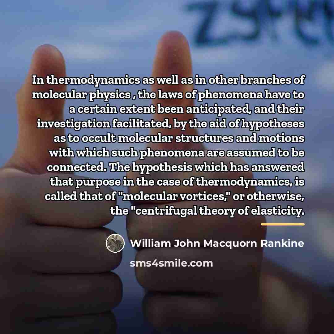 “In thermodynamics as well as in other branches of molecular…” quote by William John Macquorn Rankine