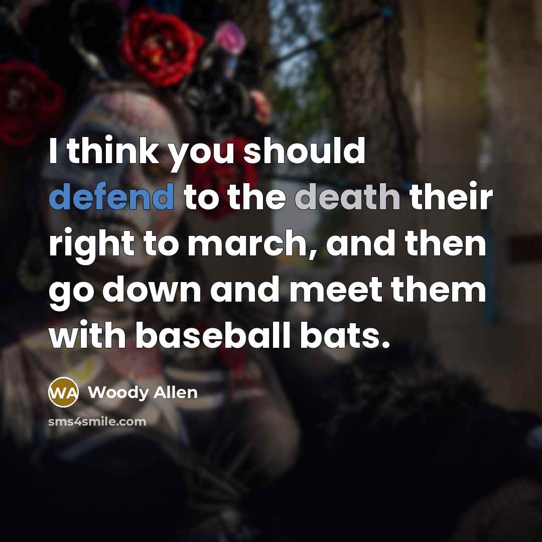 “I think you should defend to the death their right…” quote by Woody Allen