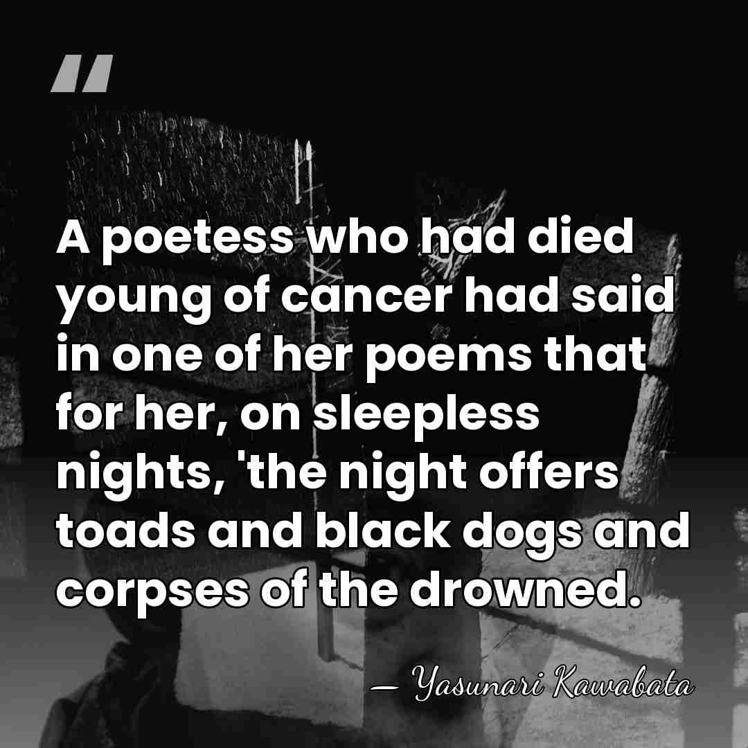 A poetess who had died young of cancer had said in one&hellip; - Yasunari Kawabata