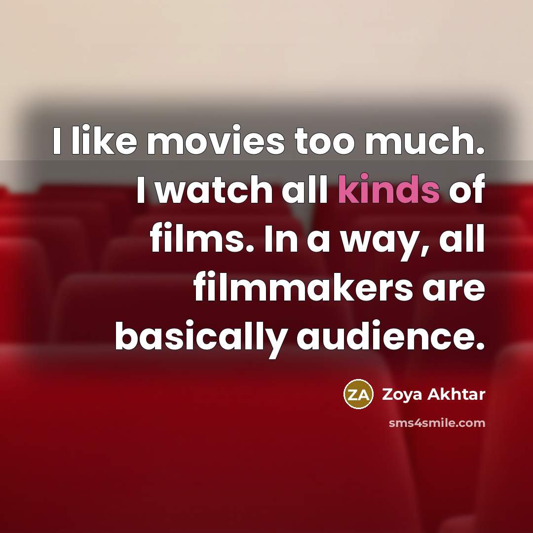 “I like movies too much. I watch all kinds of…” quote by Zoya Akhtar