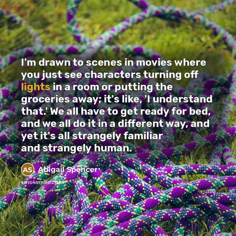 “I'm drawn to scenes in movies where you just see…” quote by Abigail Spencer