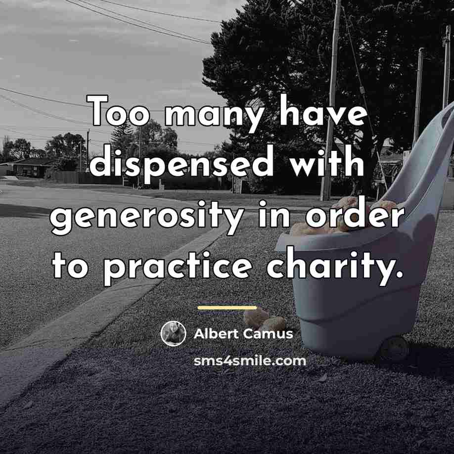 “Too many have dispensed with generosity in order to practice…” quote by Albert Camus
