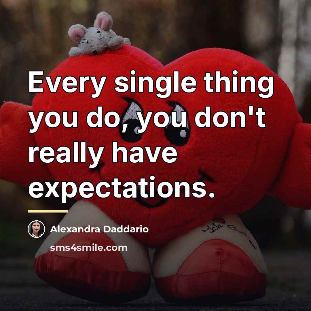 “Every single thing you do, you don't really have expectations.…” quote by Alexandra Daddario