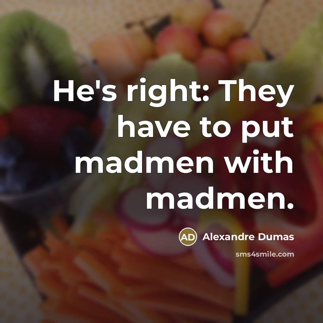 “He's right: They have to put madmen with madmen.…” quote by Alexandre Dumas