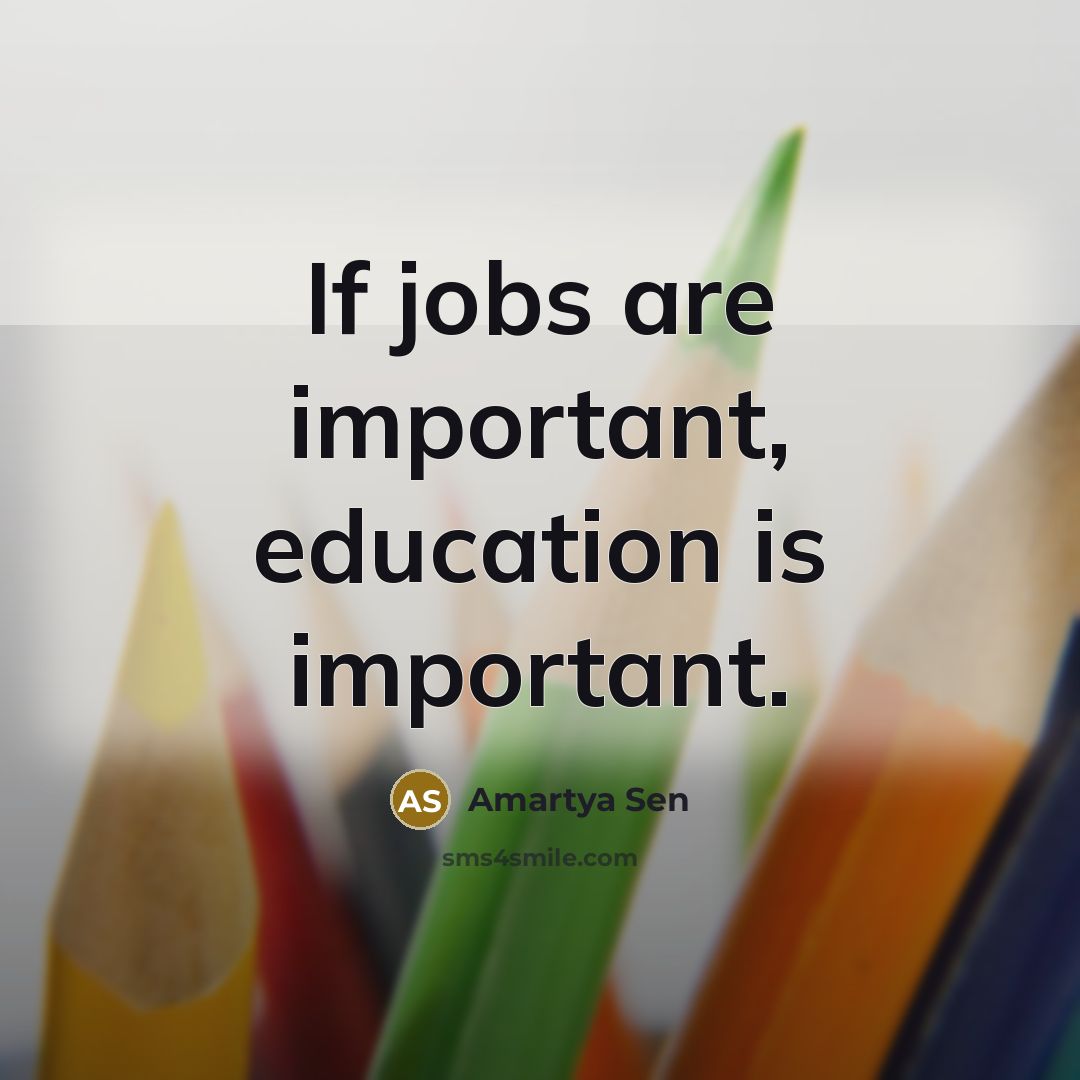 “If jobs are important, education is important.…” quote by Amartya Sen