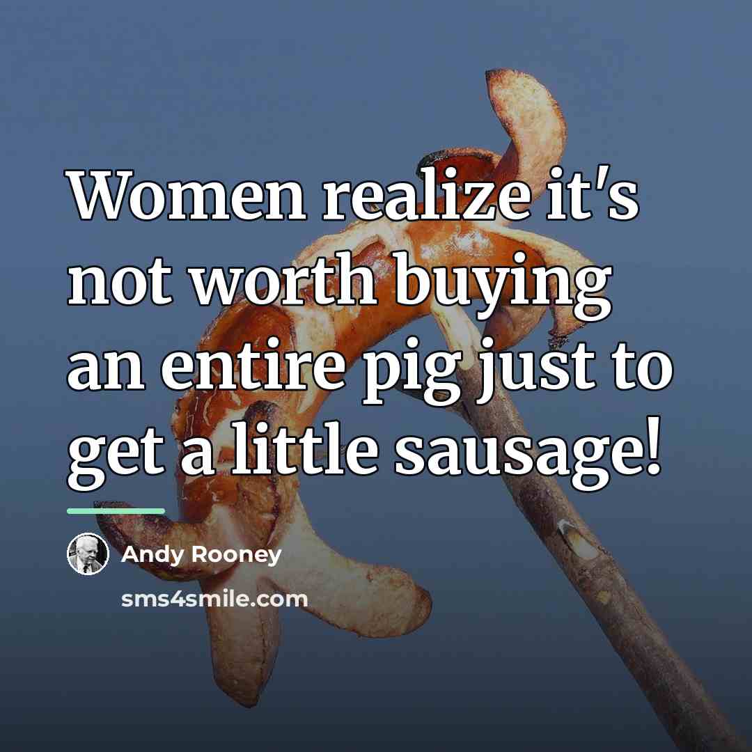 “Women realize it's not worth buying an entire pig just…” quote by Andy Rooney