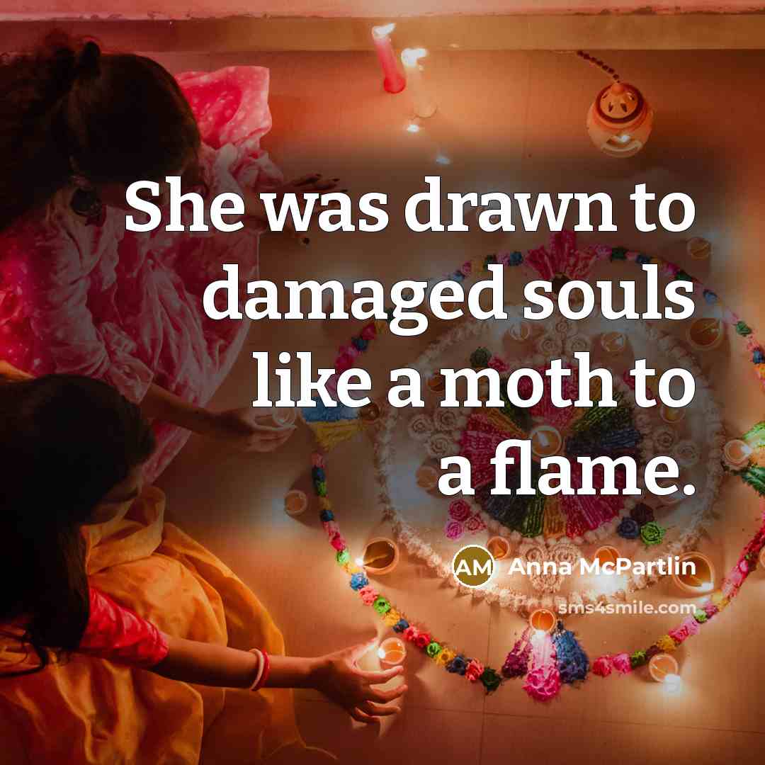“She was drawn to damaged souls like a moth to…” quote by Anna McPartlin