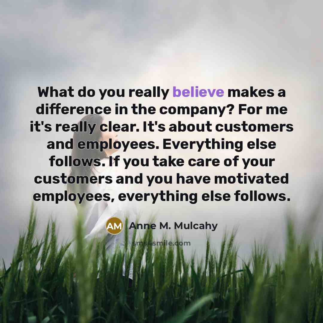 “What do you really believe makes a difference in the…” quote by Anne M. Mulcahy