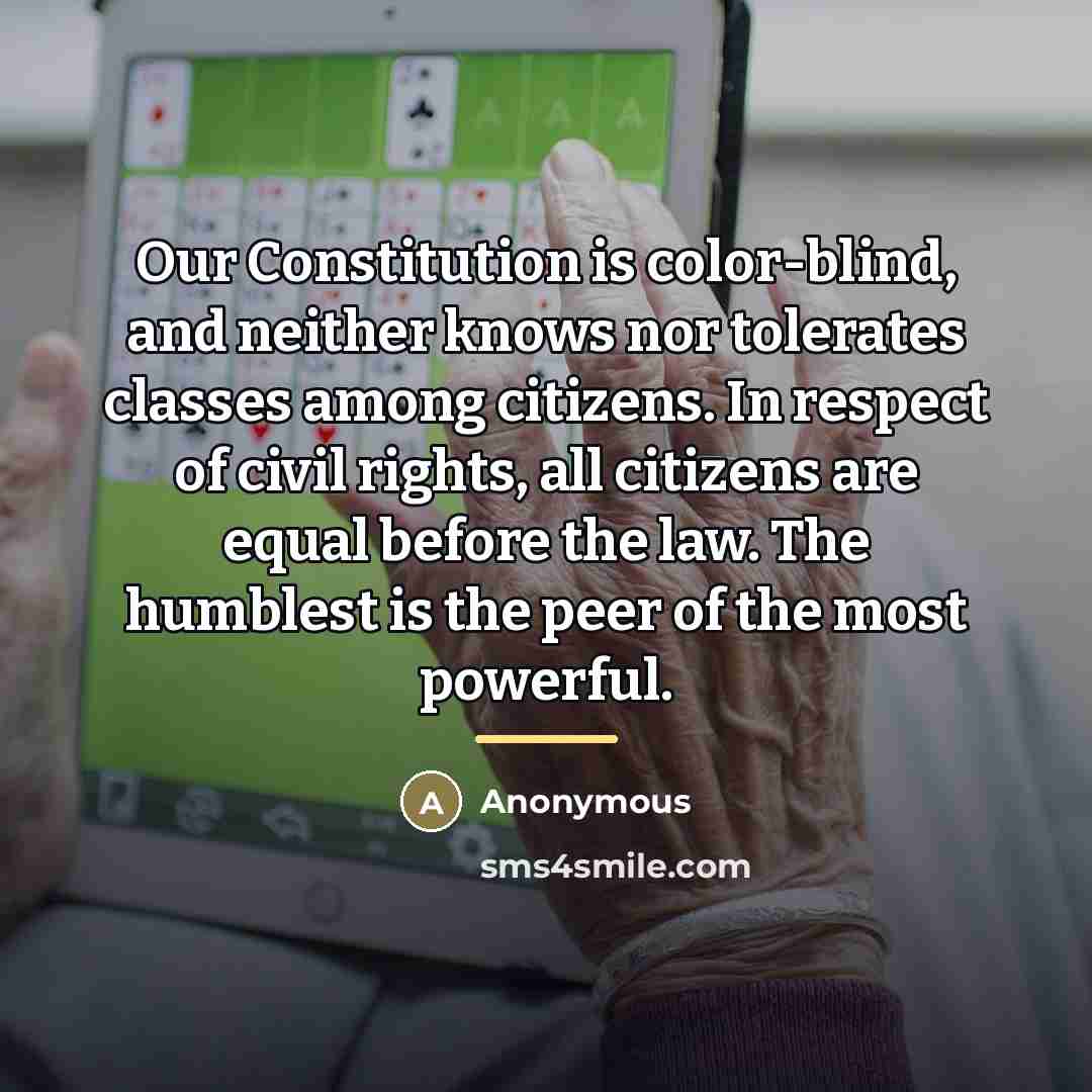“Our Constitution is color-blind, and neither knows nor tolerates classes…” quote by Anonymous