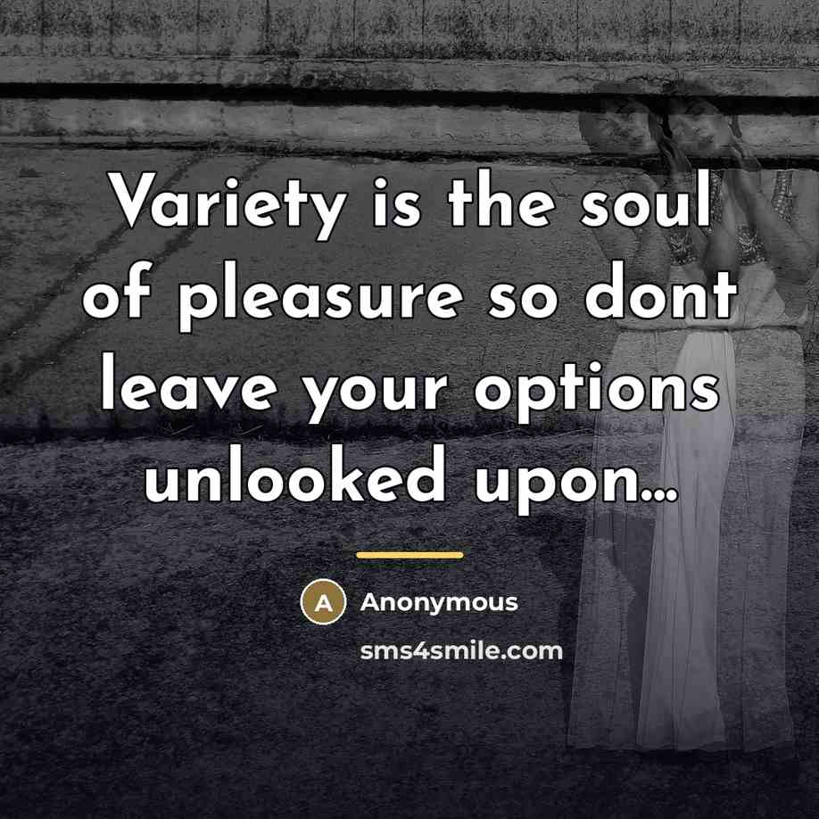 “Variety is the soul of pleasure so dont leave your…” quote by Anonymous