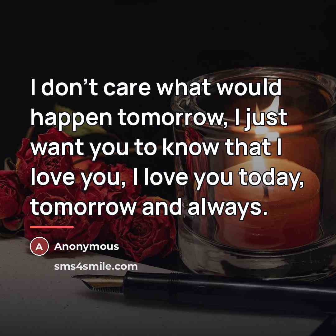 “I don't care what would happen tomorrow, I just want…” quote by Anonymous