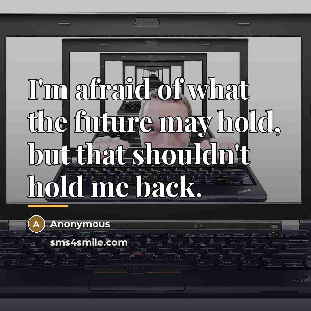 “I'm afraid of what the future may hold, but that…” quote by Anonymous