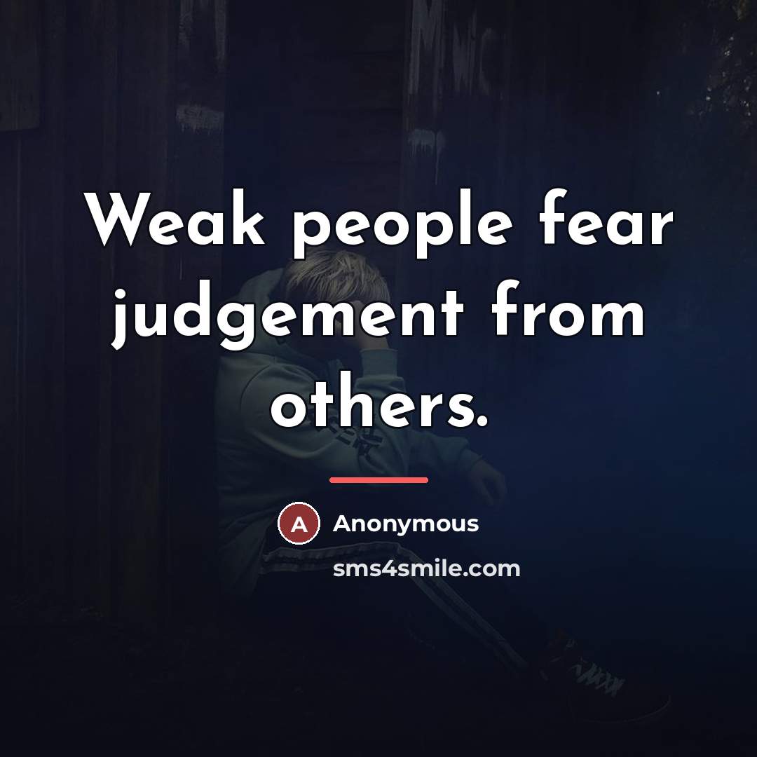 “Weak people fear judgement from others.…” quote by Anonymous