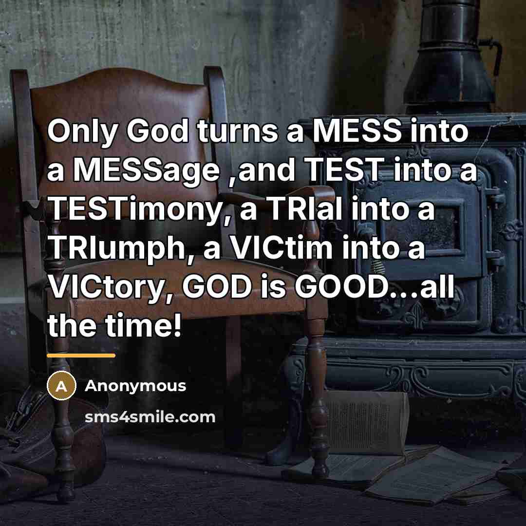 “Only God turns a MESS into a MESSage ,and TEST…” quote by Anonymous