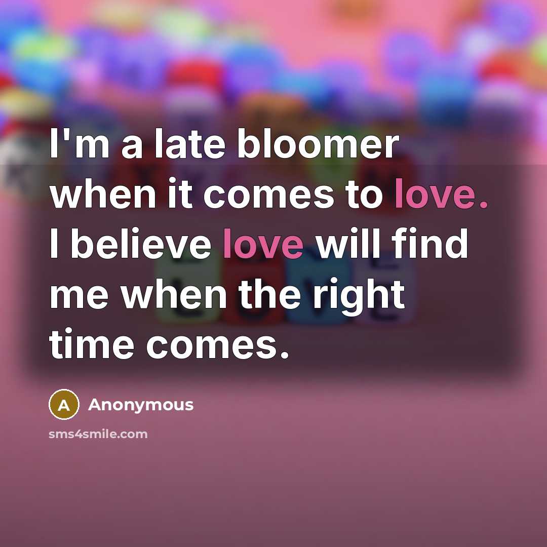 “I'm a late bloomer when it comes to love. I…” quote by Anonymous