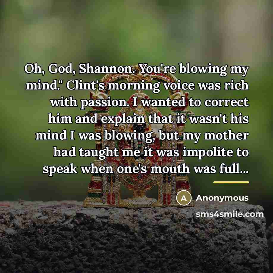 “Oh, God, Shannon. You're blowing my mind." Clint's morning voice…” quote by Anonymous