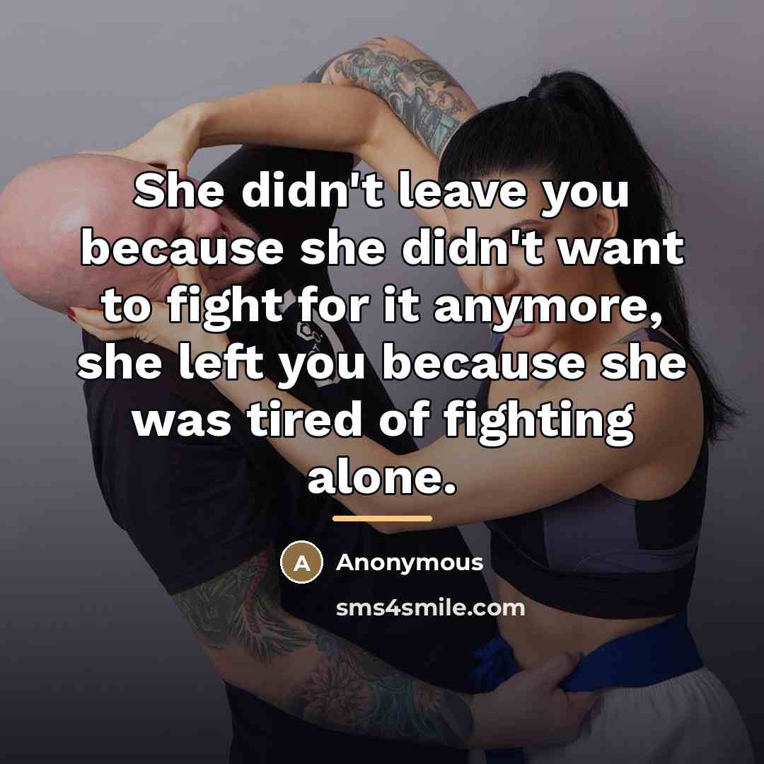 “She didn't leave you because she didn't want to fight…” quote by Anonymous