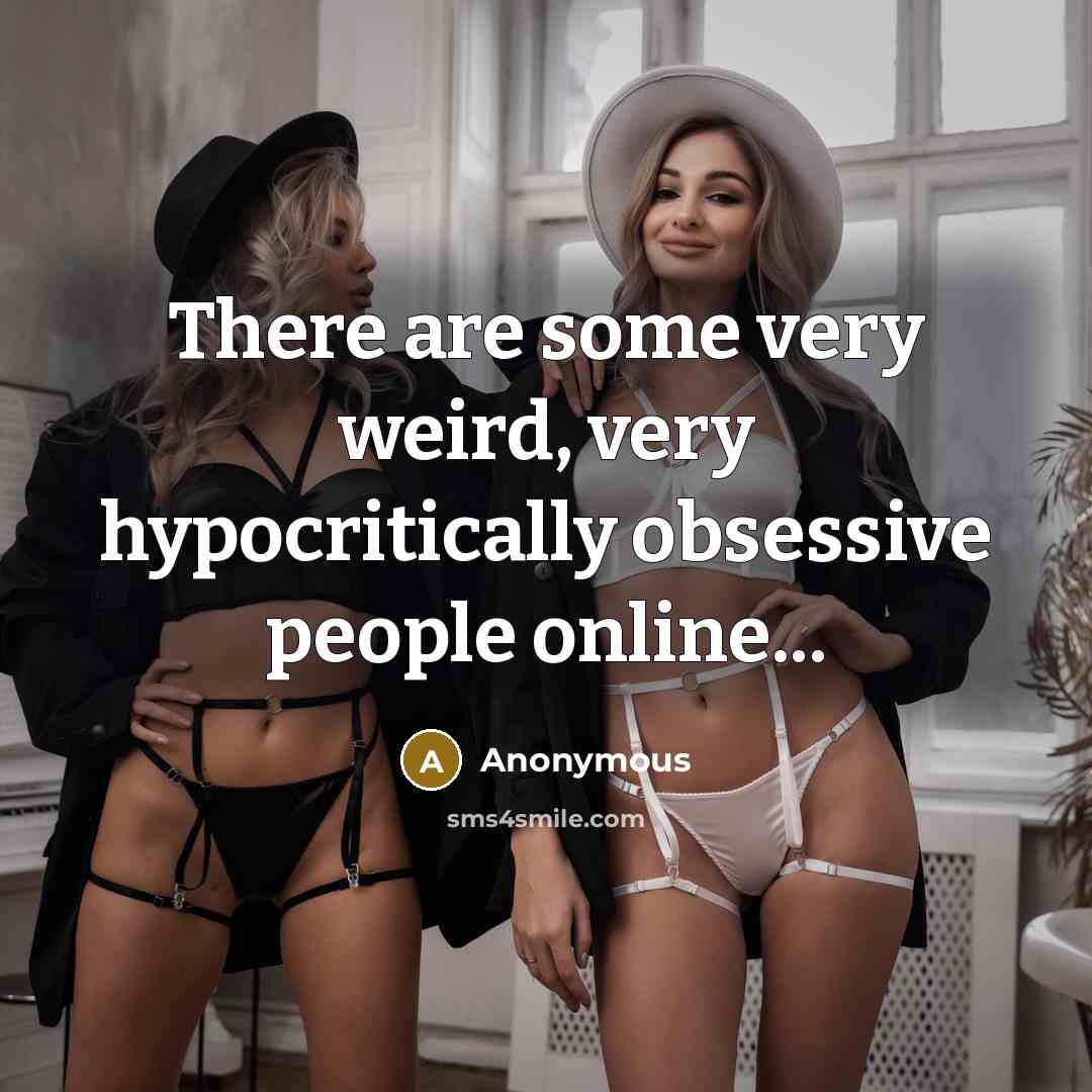 “There are some very weird, very hypocritically obsessive people online...…” quote by Anonymous