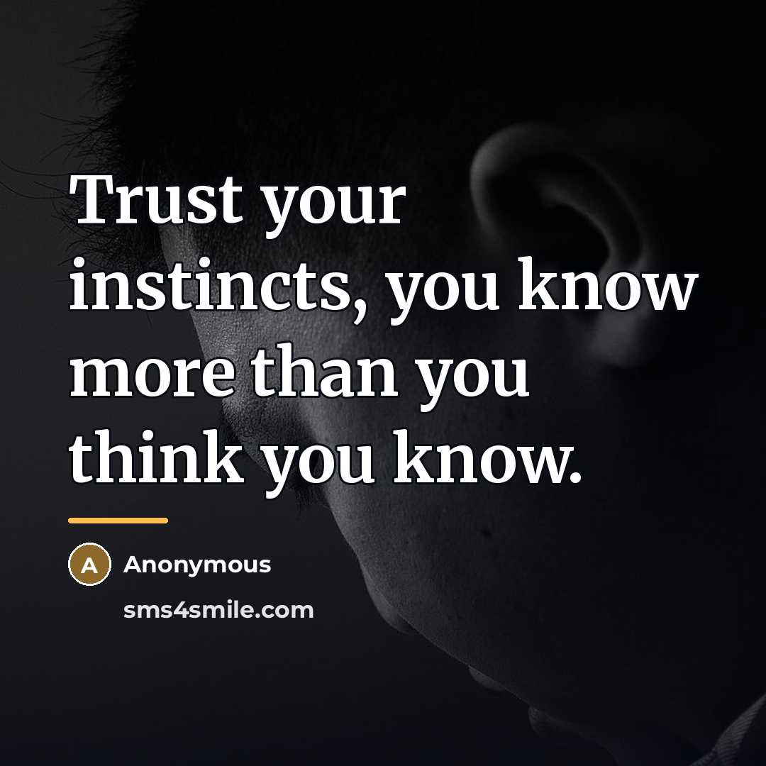 “Trust your instincts, you know more than you think you…” quote by Anonymous