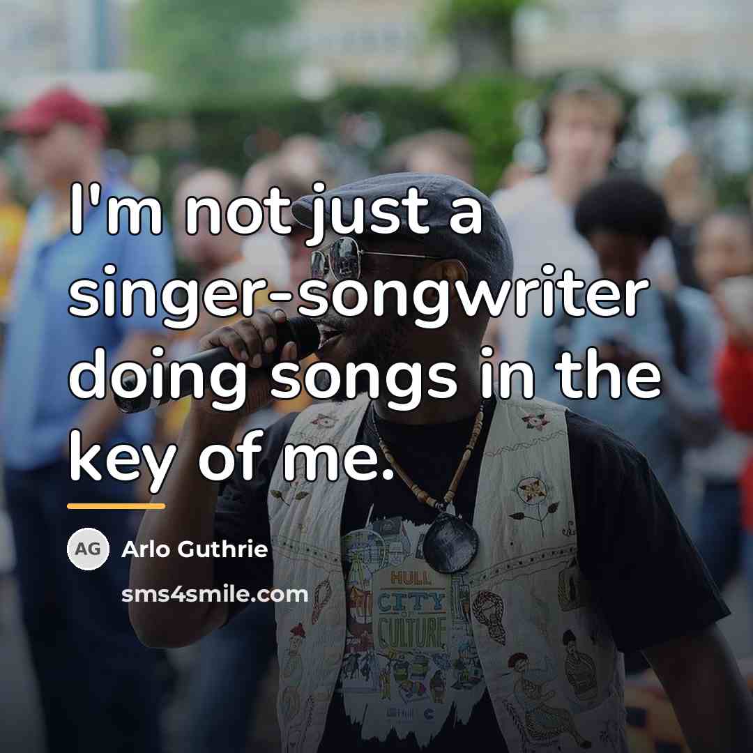 “I'm not just a singer-songwriter doing songs in the key…” quote by Arlo Guthrie