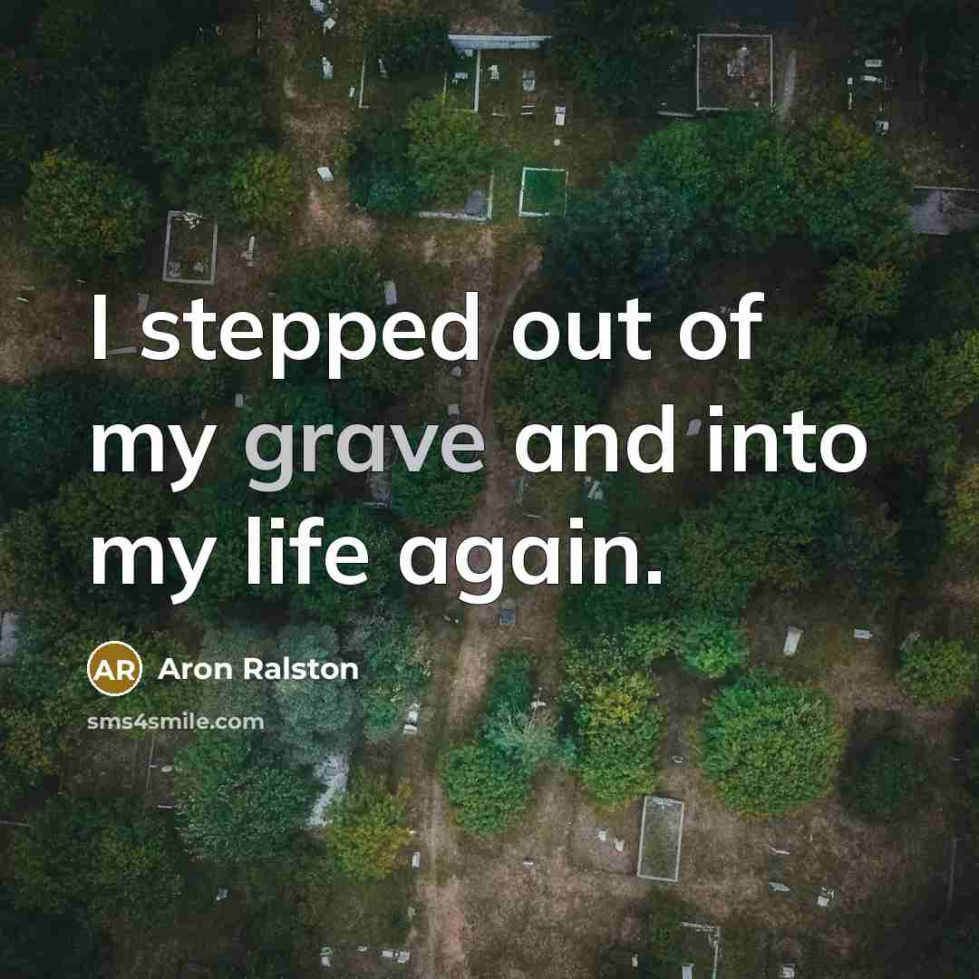 “I stepped out of my grave and into my life…” quote by Aron Ralston