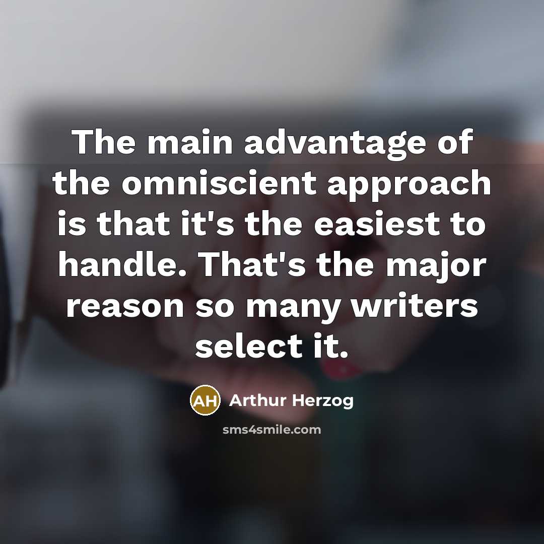 “The main advantage of the omniscient approach is that it's…” quote by Arthur Herzog