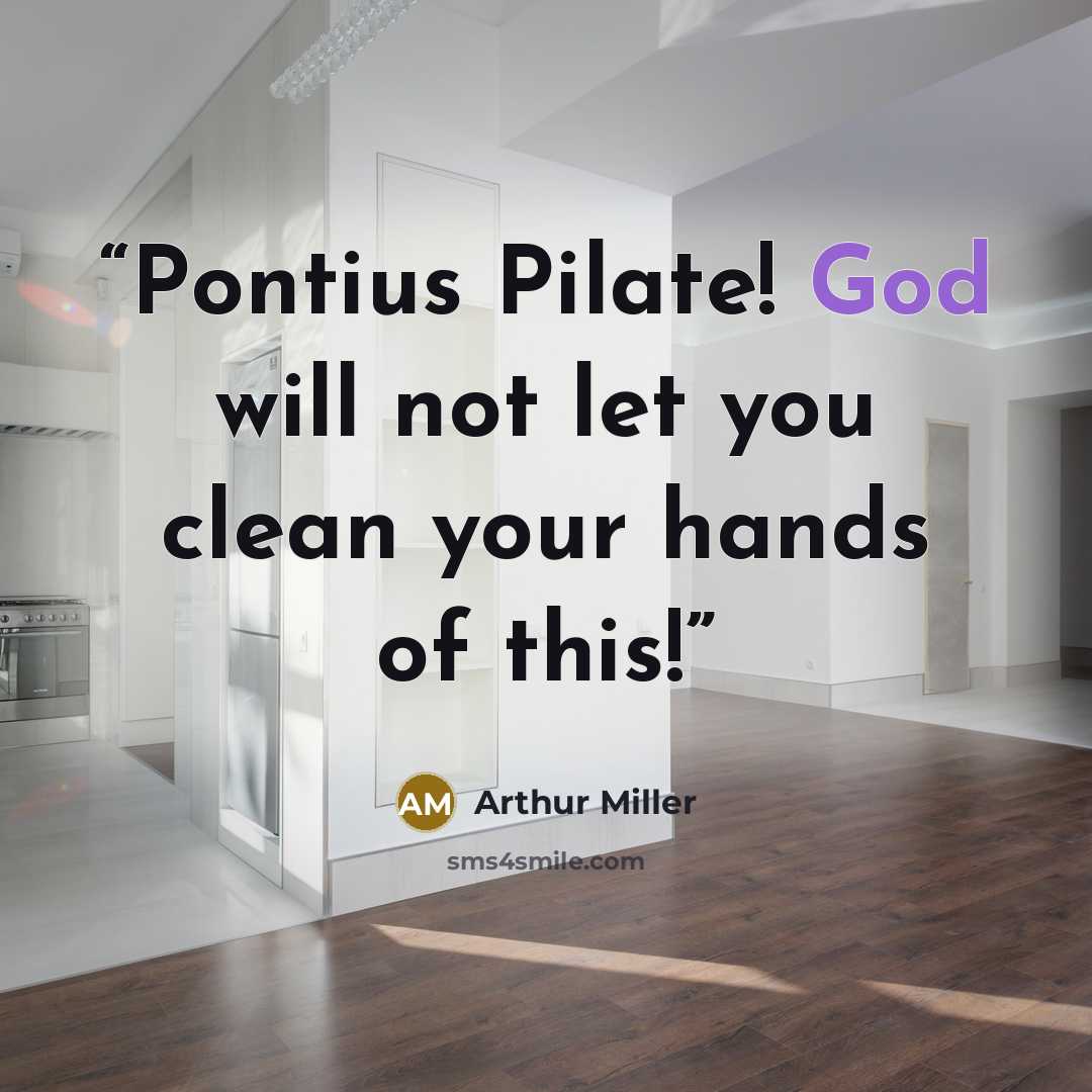 “Pontius Pilate! God will not let you clean your hands of this!” quote by Arthur Miller