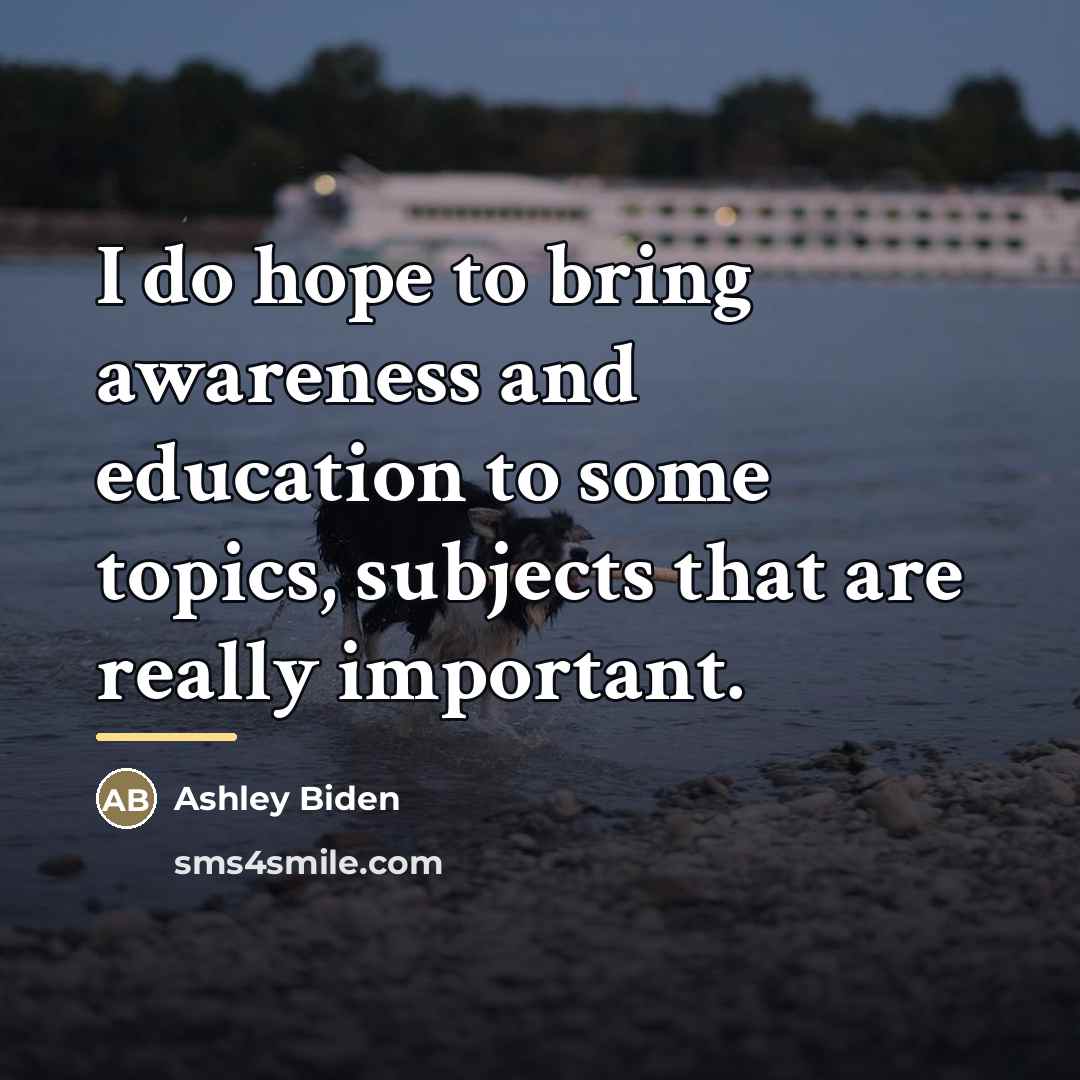 “I do hope to bring awareness and education to some…” quote by Ashley Biden