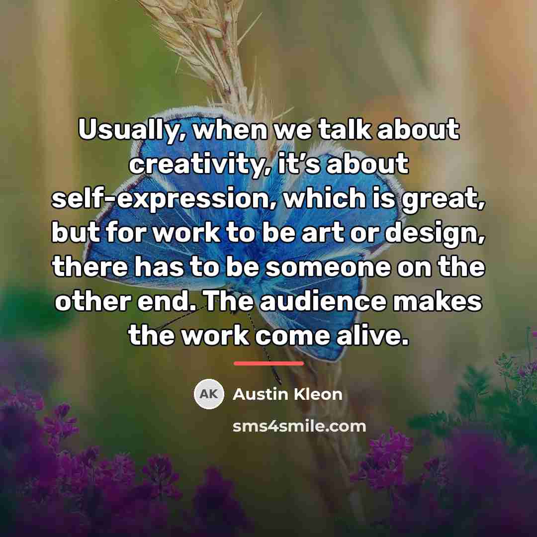 “Usually, when we talk about creativity, it’s about self-expression, which…” quote by Austin Kleon