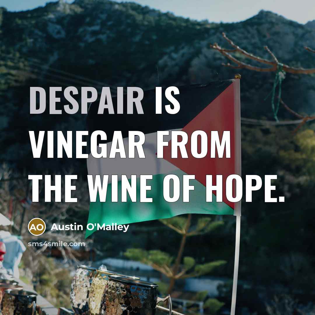 “Despair is vinegar from the wine of hope.…” quote by Austin O'Malley