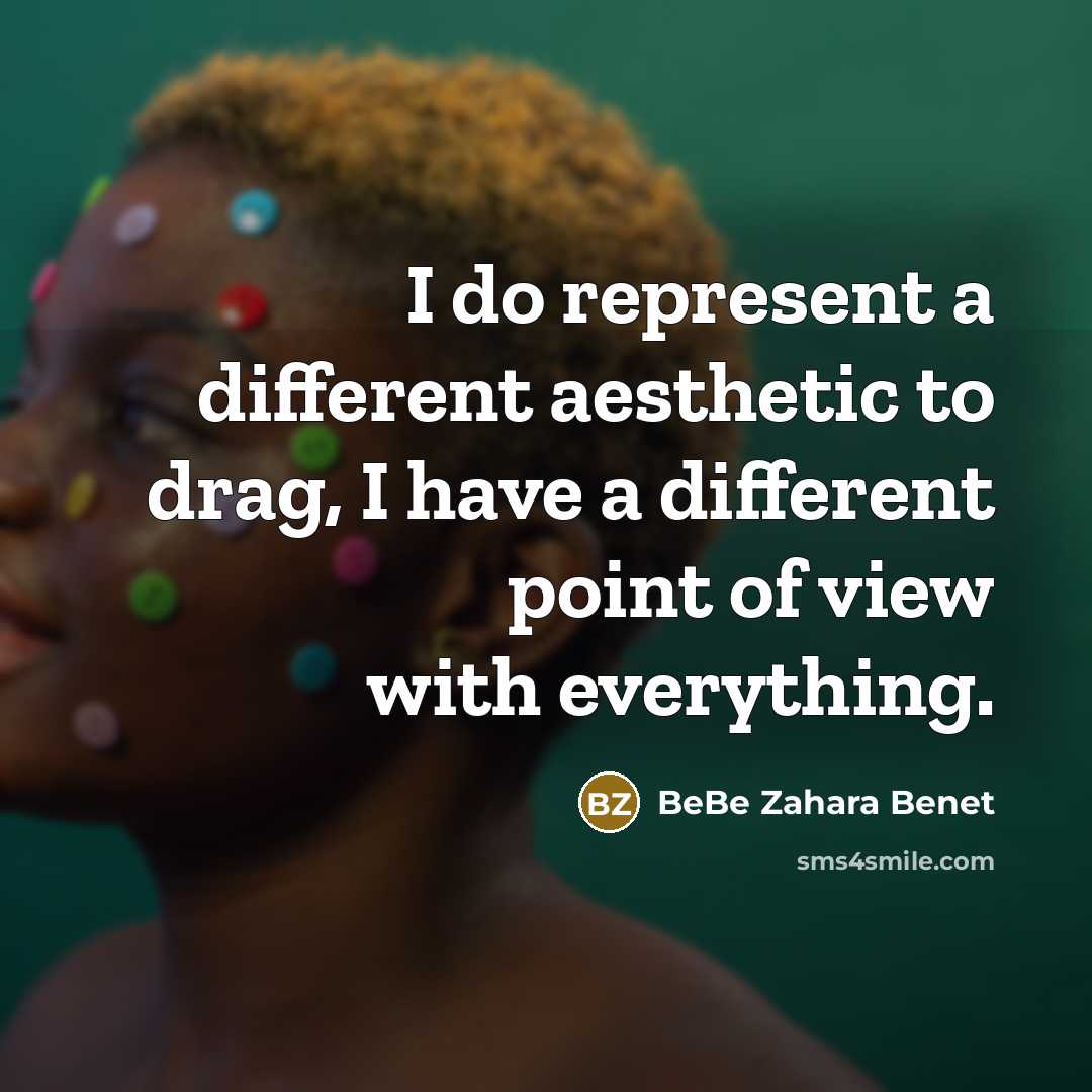 “I do represent a different aesthetic to drag, I have…” quote by BeBe Zahara Benet