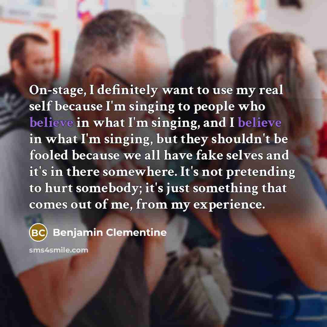 “On-stage, I definitely want to use my real self because…” quote by Benjamin Clementine